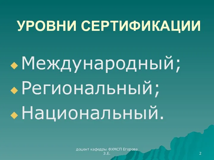 доцент кафедры ФХМСП Егорова З.Е. УРОВНИ СЕРТИФИКАЦИИ Международный; Региональный; Национальный.