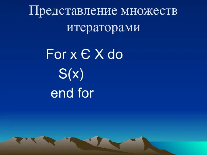 Представление множеств итераторами For x Є X do S(x) end for