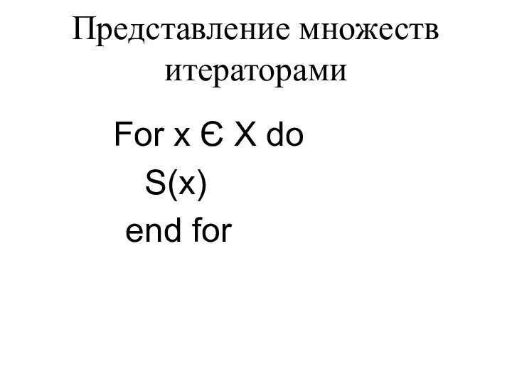 Представление множеств итераторами For x Є X do S(x) end for