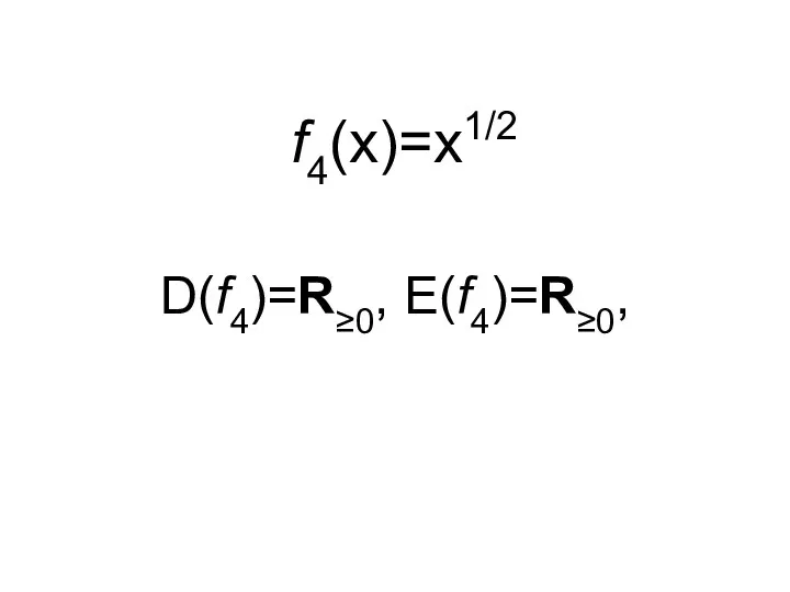 f4(x)=x1/2 D(f4)=R≥0, E(f4)=R≥0,