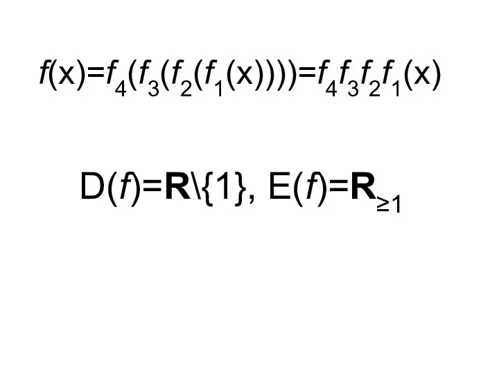 f(x)=f4(f3(f2(f1(x))))=f4f3f2f1(x) D(f)=R\{1}, E(f)=R≥1