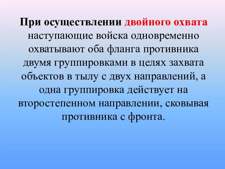 При осуществлении двойного охвата наступающие войска одновременно охватывают оба фланга противника