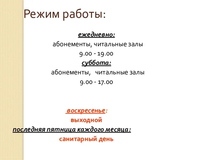 Режим работы: ежедневно: абонементы, читальные залы 9.00 - 19.00 суббота: абонементы,