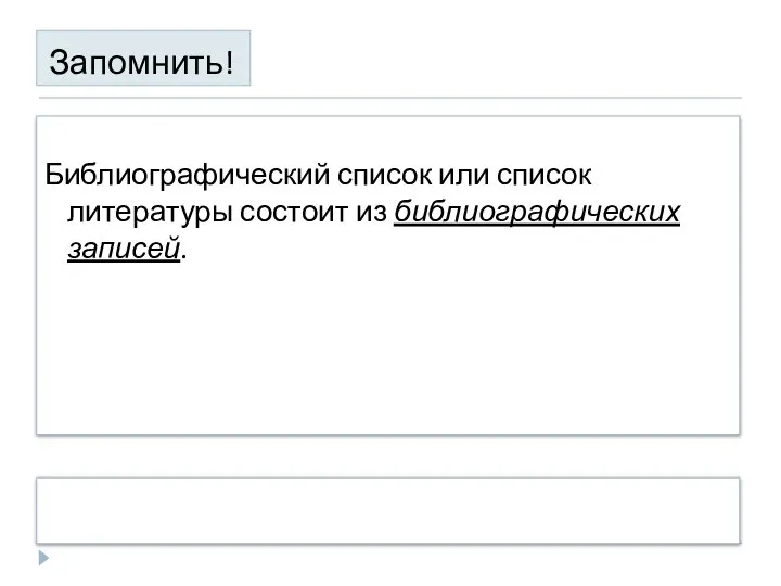 Запомнить! Библиографический список или список литературы состоит из библиографических записей.