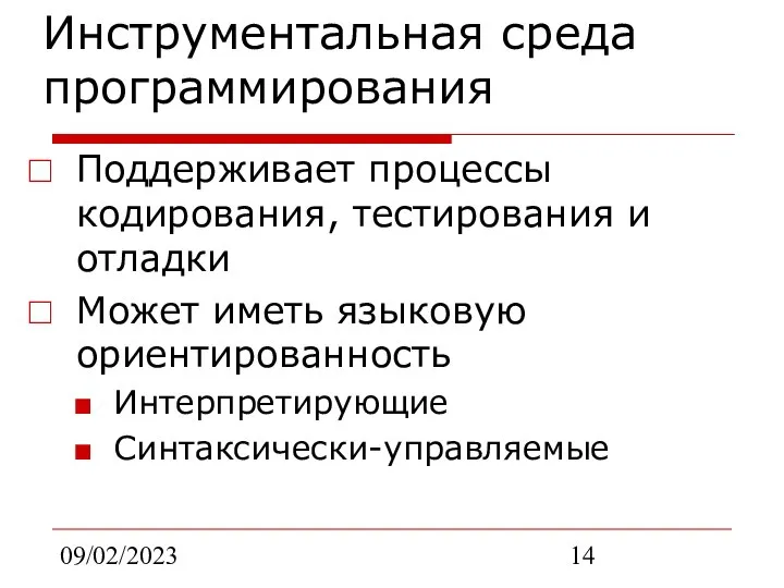 09/02/2023 Инструментальная среда программирования Поддерживает процессы кодирования, тестирования и отладки Может иметь языковую ориентированность Интерпретирующие Синтаксически-управляемые