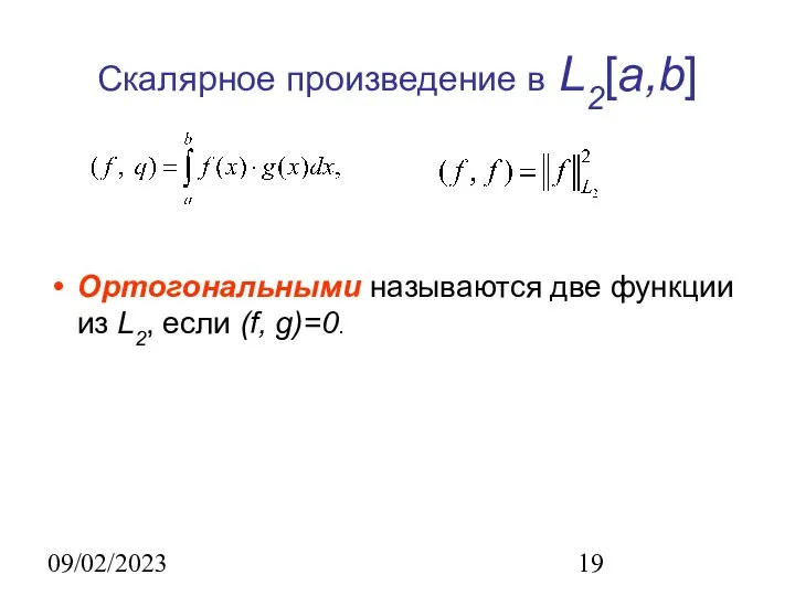 09/02/2023 Скалярное произведение в L2[a,b] Ортогональными называются две функции из L2, если (f, g)=0.