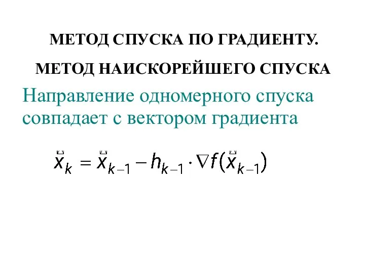 МЕТОД СПУСКА ПО ГРАДИЕНТУ. МЕТОД НАИСКОРЕЙШЕГО СПУСКА Направление одномерного спуска совпадает с вектором градиента