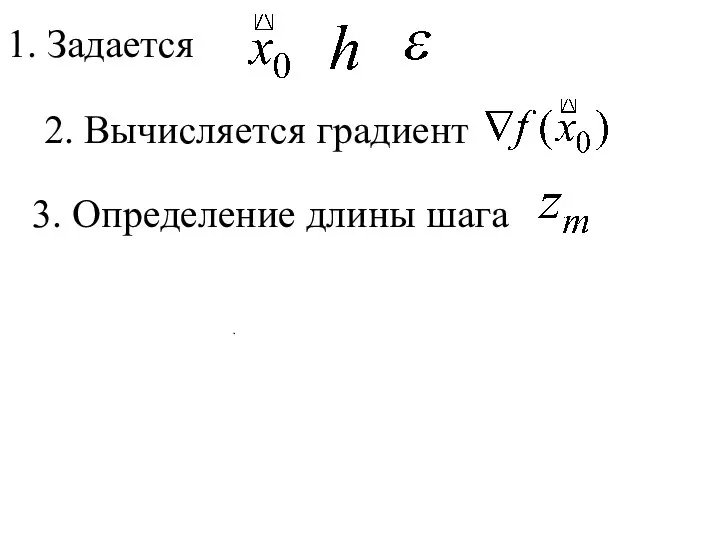 1. Задается . 2. Вычисляется градиент 3. Определение длины шага