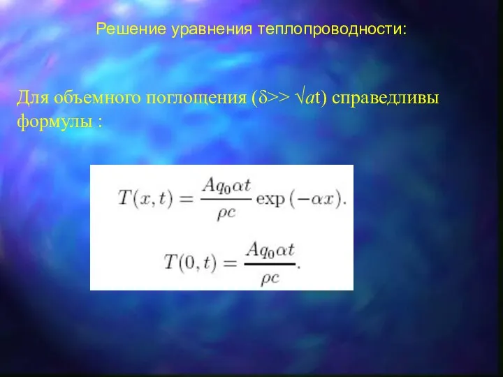 Решение уравнения теплопроводности: Для объемного поглощения (δ>> √at) справедливы формулы :