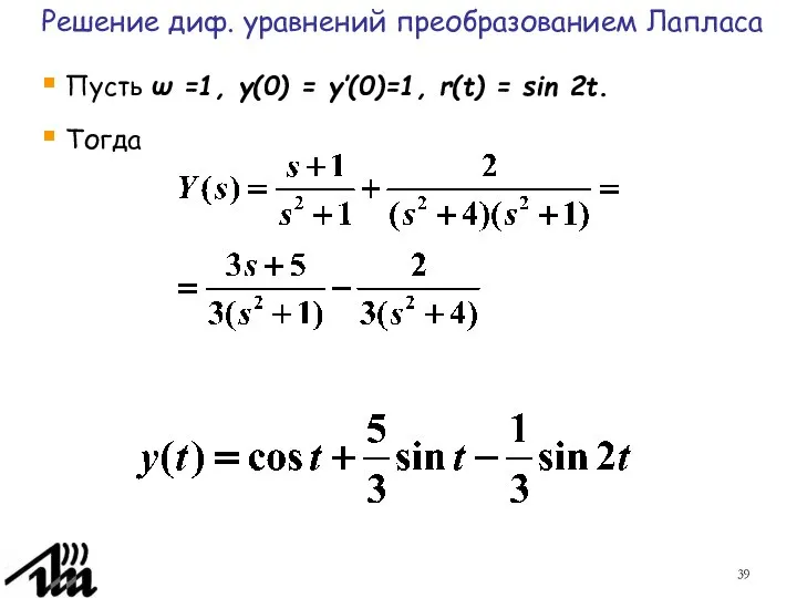 Пусть ω =1, y(0) = y’(0)=1, r(t) = sin 2t. Тогда Решение диф. уравнений преобразованием Лапласа