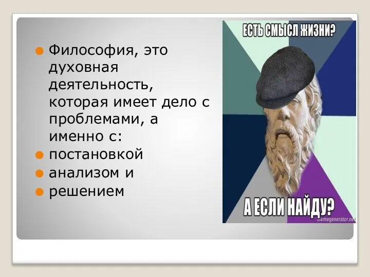 Философия, это духовная деятельность, которая имеет дело с проблемами, а именно с: постановкой анализом и решением