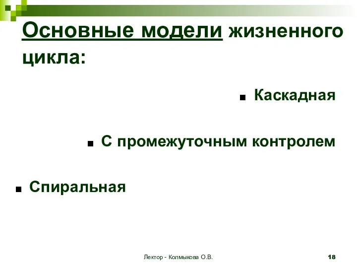 Лектор - Колмыкова О.В. Основные модели жизненного цикла: Каскадная С промежуточным контролем Спиральная