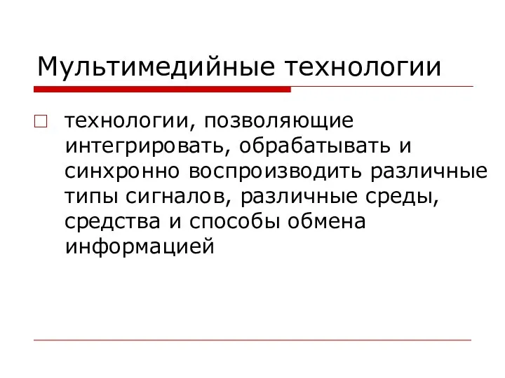 Мультимедийные технологии технологии, позволяющие интегрировать, обрабатывать и синхронно воспроизводить различные типы