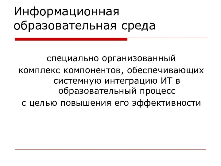 Информационная образовательная среда специально организованный комплекс компонентов, обеспечивающих системную интеграцию ИТ