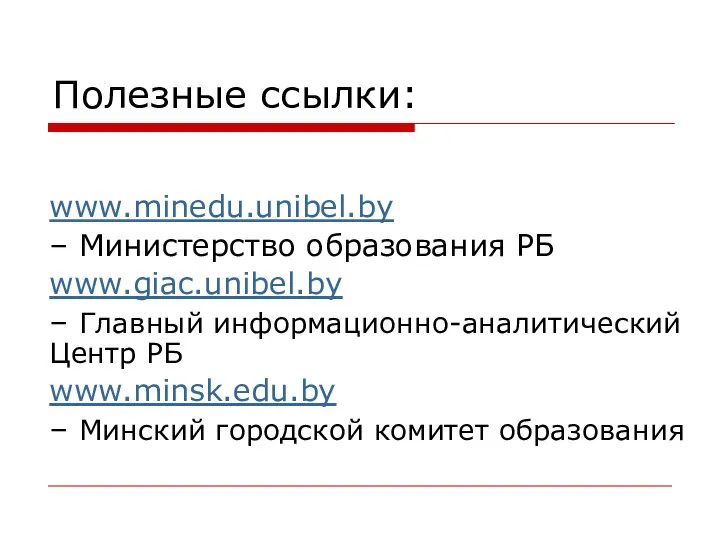 Полезные ссылки: www.minedu.unibel.by – Министерство образования РБ www.giac.unibel.by – Главный информационно-аналитический