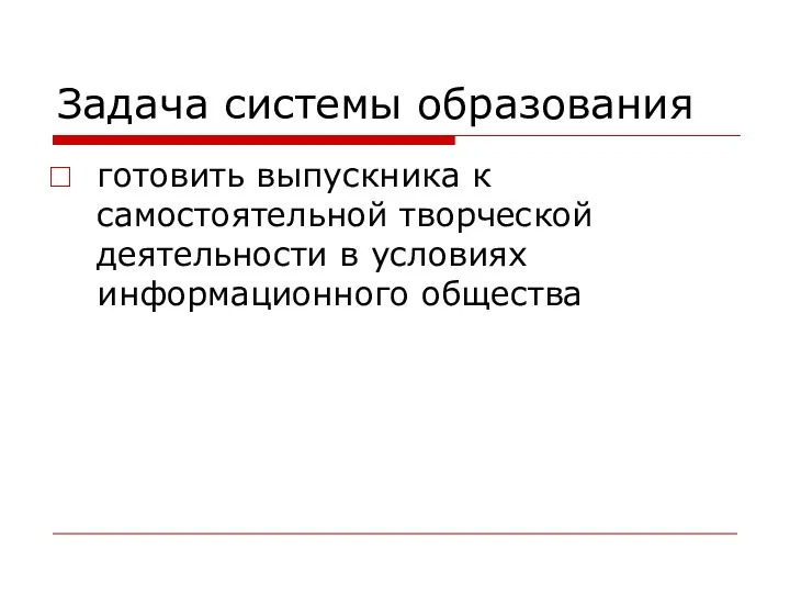 Задача системы образования готовить выпускника к самостоятельной творческой деятельности в условиях информационного общества