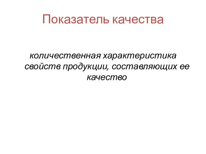 Показатель качества количественная характеристика свойств продукции, составляющих ее качество