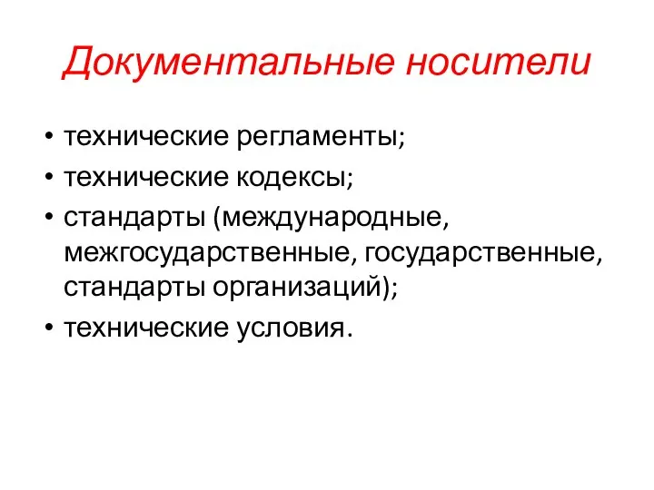 Документальные носители технические регламенты; технические кодексы; стандарты (международные, межгосударственные, государствен­ные, стандарты организаций); технические условия.