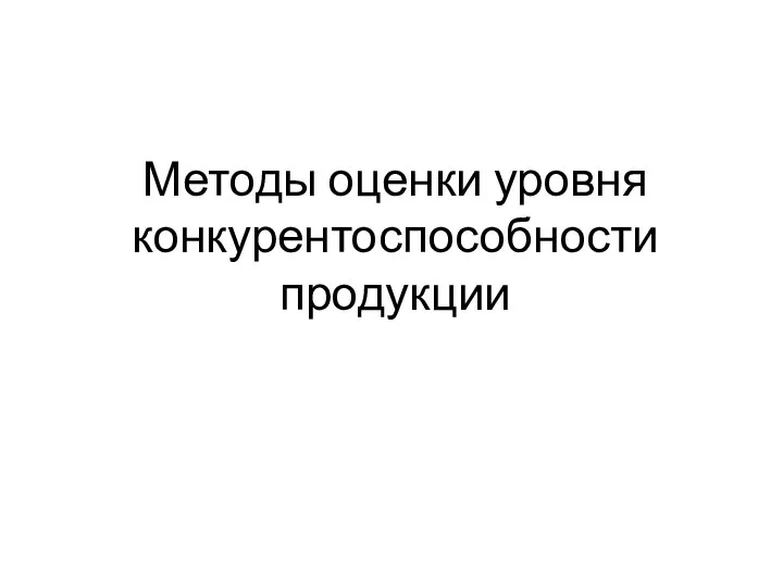 Методы оценки уровня конкурентоспособности продукции