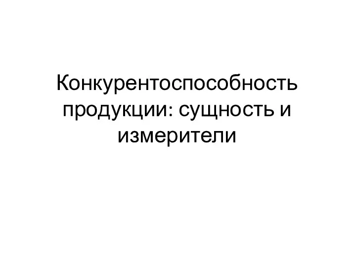 Конкурентоспособность продукции: сущность и измерители