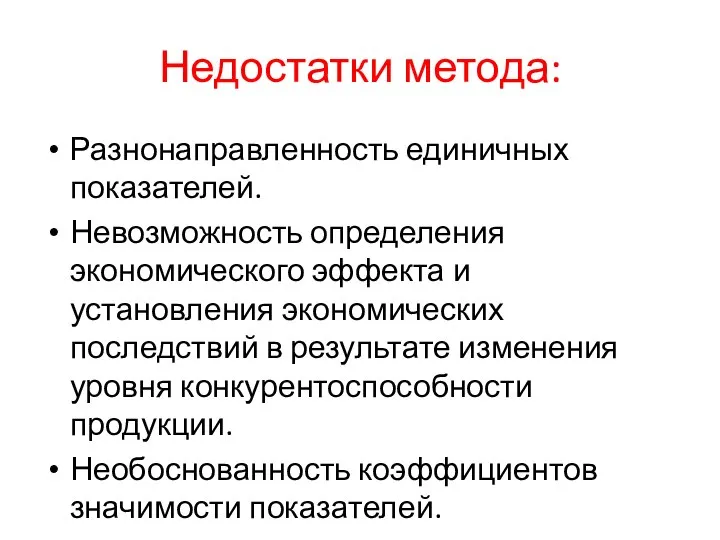 Недостатки метода: Разнонаправленность единичных показателей. Невозможность определения экономического эффекта и установления