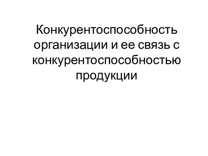 Конкурентоспособность организации и ее связь с конкурентоспособностью продукции