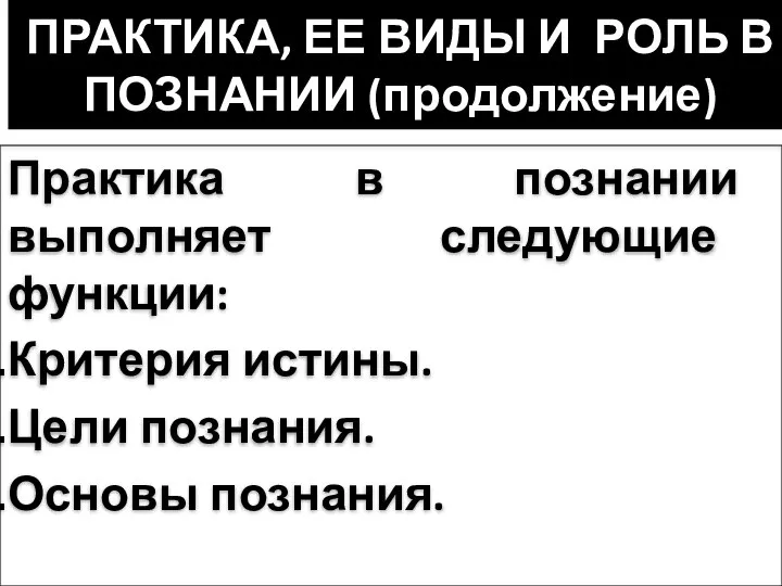 ПРАКТИКА, ЕЕ ВИДЫ И РОЛЬ В ПОЗНАНИИ (продолжение) Практика в познании