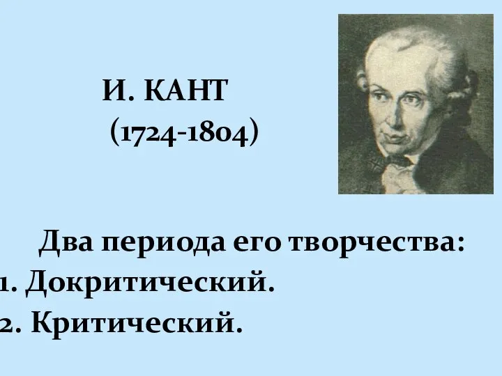 И. КАНТ (1724-1804) Два периода его творчества: 1. Докритический. 2. Критический.