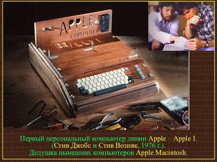 Первый персональный компьютер линии Apple – Apple I. (Стив Джобс и