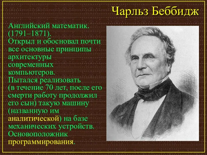 Чарльз Беббидж Английский математик. (1791–1871). Открыл и обосновал почти все основные