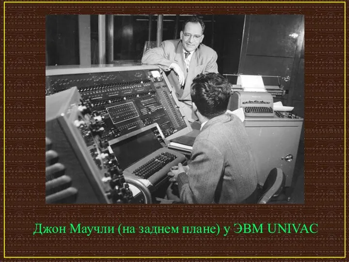 Джон Маучли (на заднем плане) у ЭВМ UNIVAC