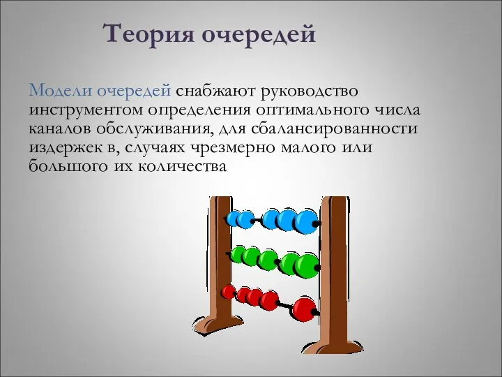 Теория очередей Модели очередей снабжают руководство инструментом определения оптимального числа каналов