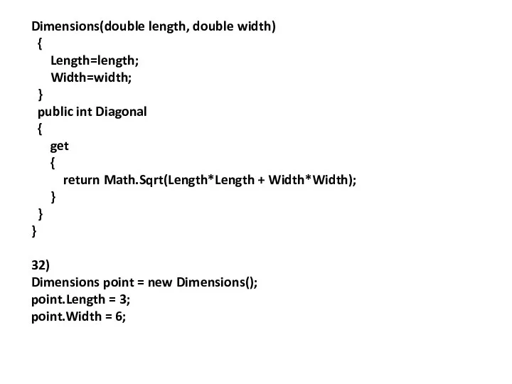 Dimensions(double length, double width) { Length=length; Width=width; } public int Diagonal