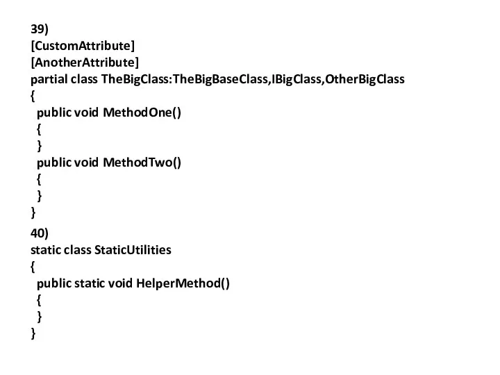 39) [CustomAttribute] [AnotherAttribute] partial class TheBigClass:TheBigBaseClass,IBigClass,OtherBigClass { public void MethodOne() {
