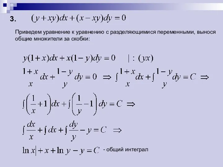 - общий интеграл Приведем уравнение к уравнению с разделяющимися переменными, вынося общие множители за скобки: 3.