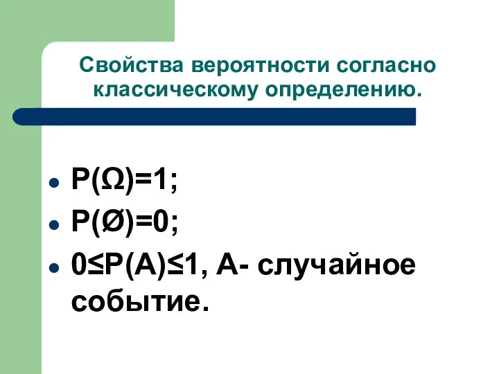 Свойства вероятности согласно классическому определению. P(Ω)=1; P(Ø)=0; 0≤P(A)≤1, A- случайное событие.