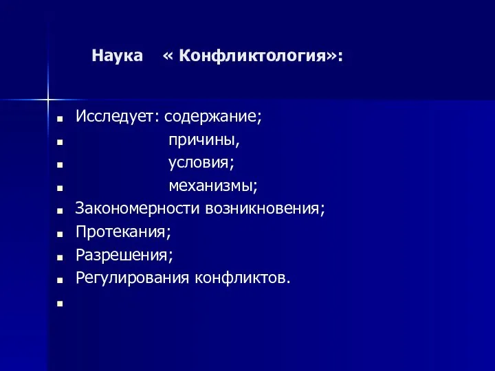 Наука « Конфликтология»: Исследует: содержание; причины, условия; механизмы; Закономерности возникновения; Протекания; Разрешения; Регулирования конфликтов.