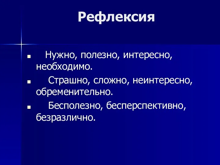 Рефлексия Нужно, полезно, интересно, необходимо. Страшно, сложно, неинтересно, обременительно. Бесполезно, бесперспективно, безразлично.