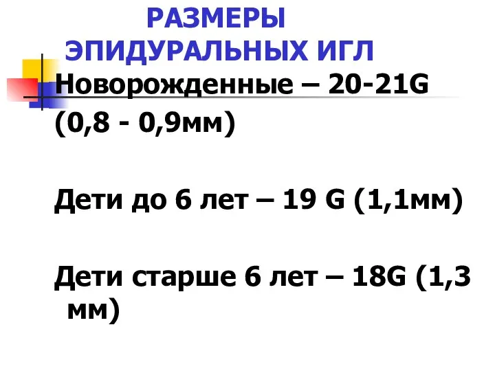 РАЗМЕРЫ ЭПИДУРАЛЬНЫХ ИГЛ Новорожденные – 20-21G (0,8 - 0,9мм) Дети до