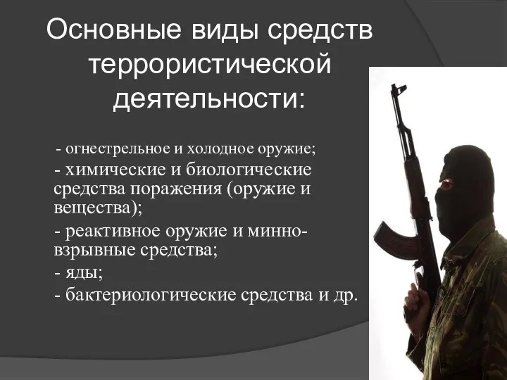 Основные виды средств террористической деятельности: - огнестрельное и холодное оружие; -