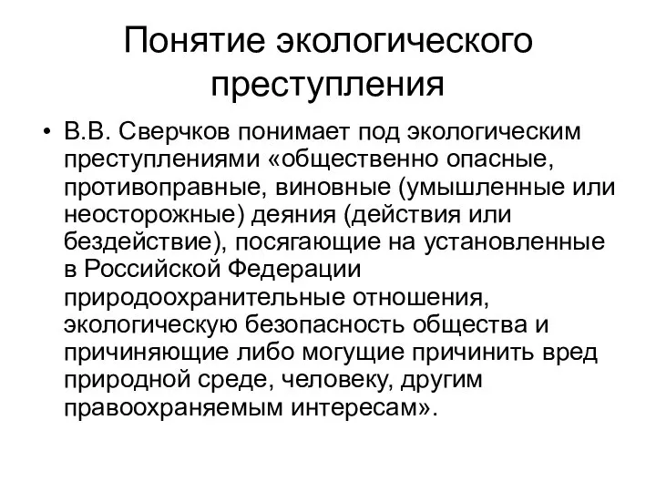 Понятие экологического преступления В.В. Сверчков понимает под экологическим преступлениями «общественно опасные,