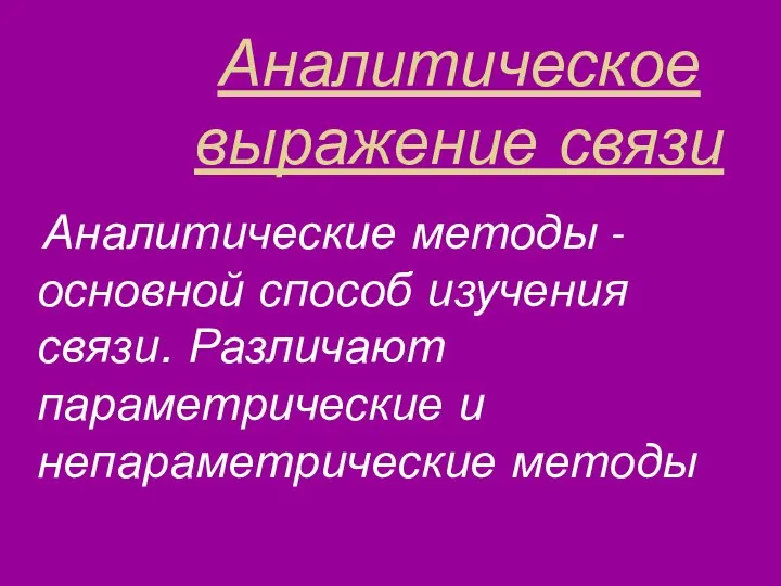 Аналитическое выражение связи Аналитические методы - основной способ изучения связи. Различают параметрические и непараметрические методы