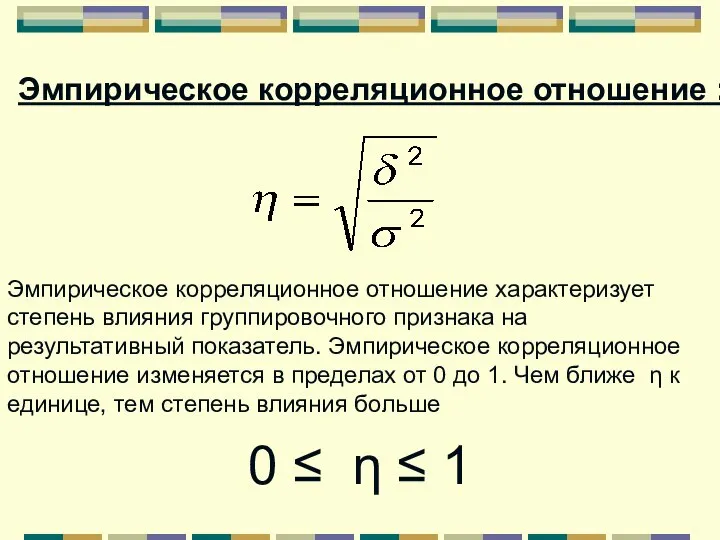 Эмпирическое корреляционное отношение : Эмпирическое корреляционное отношение характеризует степень влияния группировочного