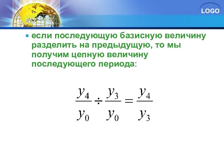 если последующую базисную величину разделить на предыдущую, то мы получим цепную величину последующего периода: