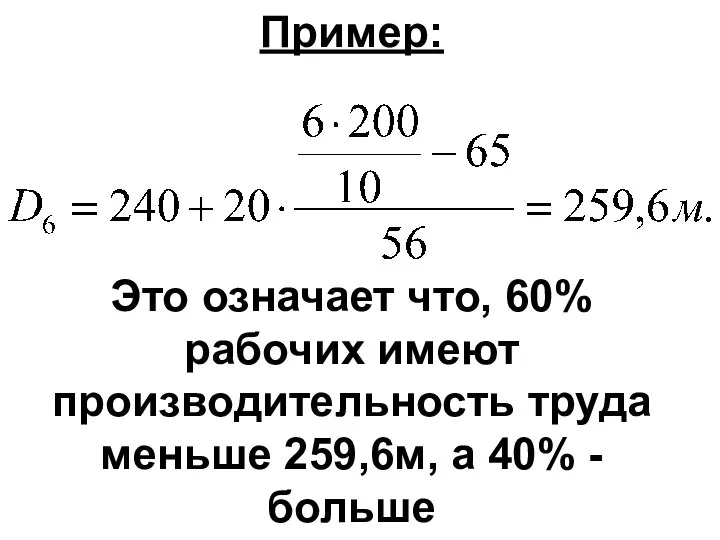 Пример: Это означает что, 60% рабочих имеют производительность труда меньше 259,6м, а 40% - больше