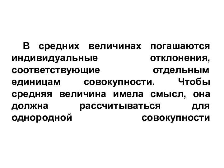 В средних величинах погашаются индивидуальные отклонения, соответствующие отдельным единицам совокупности. Чтобы