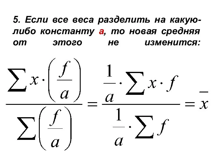 5. Если все веса разделить на какую-либо константу а, то новая средняя от этого не изменится: