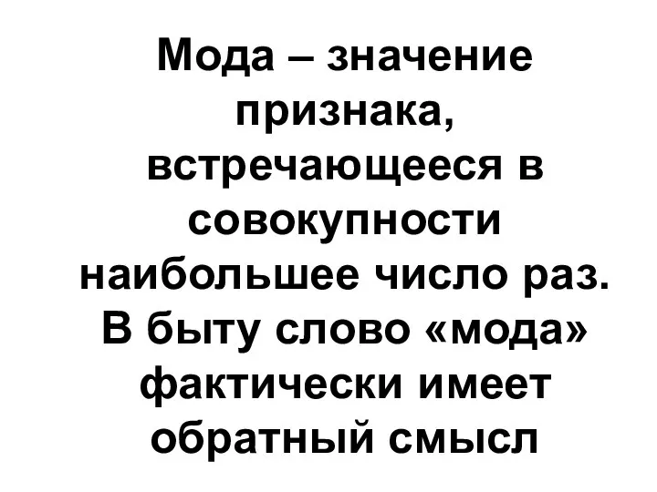 Мода – значение признака, встречающееся в совокупности наибольшее число раз. В