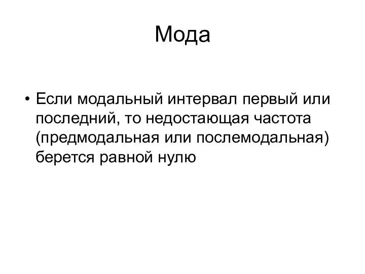 Мода Если модальный интервал первый или последний, то недостающая частота (предмодальная или послемодальная) берется равной нулю