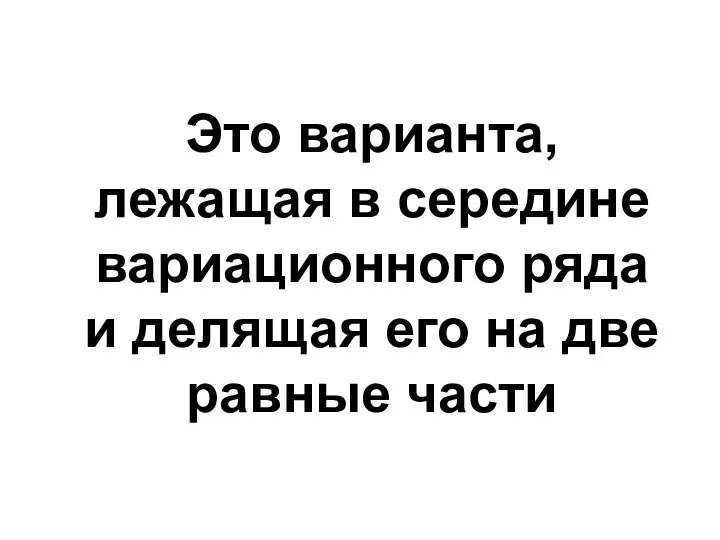 Это варианта, лежащая в середине вариационного ряда и делящая его на две равные части